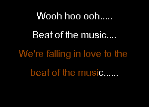 Wooh hoo 00h .....

Beat of the music....

We're falling in love to the

beat of the music ......