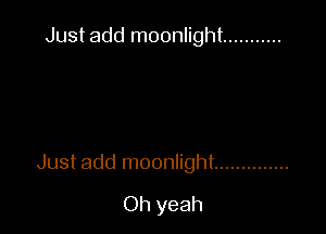 Just add moonlight ...........

Just add moonlight ..............
Oh yeah