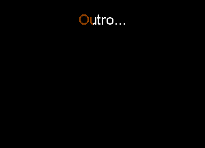 Outro...