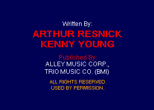 Written By

ALLEY MUSIC CORP,
TRIO MUSIC 00 (BMI)

ALL RIGHTS RESERVED
USED BY PERMISSION