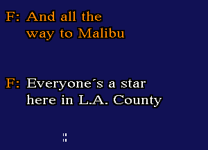2 And all the
way to Malibu

z EveryoneS a star
here in L.A. County