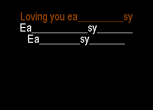 Loving you ea sy

a sy
Ea sy

g