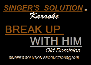 SINGER'S SOLUTION.
W

BREAK UP
WITH IHIM

Old Dominion

SWGER'SSOLURON 5