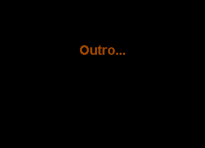 Outro...