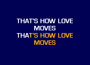 THAT'S HOW LOVE
MOVES

THAT'S HOW LOVE
MOVES