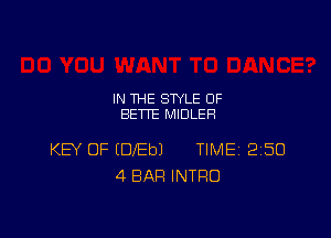 IN THE STYLE 0F
BETTE MIDLEH

KEV OF IDEbJ TIME 2150
4 BAR INTRO