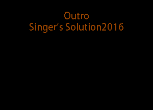 Outro
Singer's Solution2016
