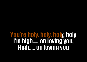You'rq now. now. now. now
I'm nigh ..... 0n loving you.
man ..... 0n loving you
