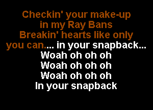 Checkin' your make-up
in my Ray Bans

Breakin' hearts like only
you can.... in your snapback...

Woah oh oh oh

Woah oh oh oh

Woah oh oh oh
In your snapback