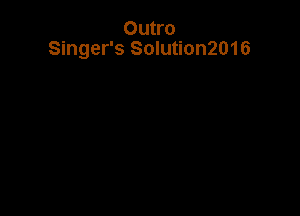 Outro
Singer's Solution2016