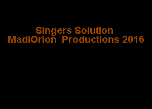 Singers Solution
MadiOrion Productions 2016