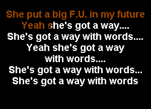 She put a big F.U. in my future
Yeah she's got a way....
She's got a way with words....
Yeah she's got a way
with words....

She's got a way with words...
She's got a way with words