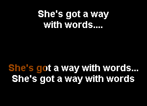 She's got a way
with words....

She's got a way with words...
She's got a way with words