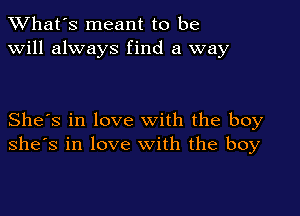 TWhat's meant to be
will always find a way

She's in love with the boy
she's in love with the boy