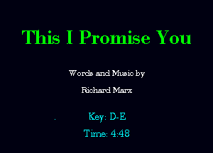 This I Promise You

Wordb mud Munc by
W Marx

Key D-E
Tune 448