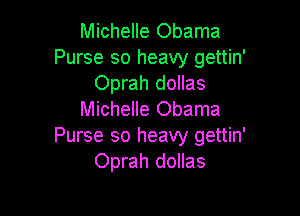Michelle Obama
Purse so heavy gettin'
Oprah dollas

Michelle Obama
Purse so heavy gettin'
Oprah dollas