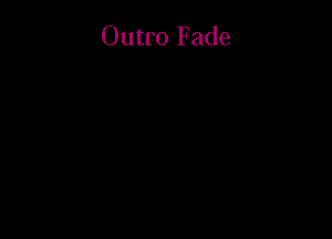 Outro Fade