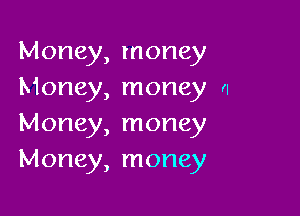 Money, money
Money, money a

Money, money
Money, money