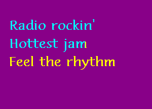 Radio rockin'
Hottest jam

Feel the rhythm