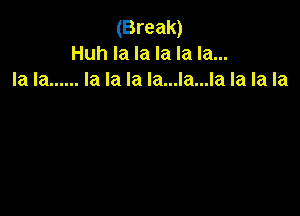 (Break)
Huh la la la la la...
la la ...... la la la la...la...la la la la