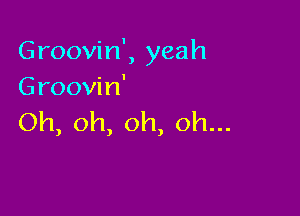 Groovhf,yeah
Groovhf

Oh,oh,oh,oh.