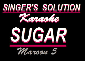 SINGERS SOLUIT...
W

SUGAR