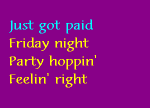 Just got paid
Friday night

Party hoppin'
Feelin' right