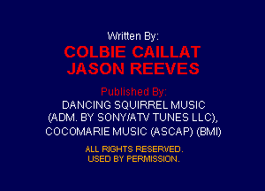 Written Byi

DANCING SQUIRREL MUSIC
(ADM. BY SONYIATV TUNES LLC),

COCOMARIE MUSIC (ASCAP) (BMI)

ALL RIGHTS RESERVED.
USED BY PERMISSION
