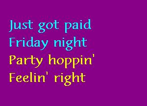 Just got paid
Friday night

Party hoppin'
Feelin' right