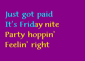 Just got paid
It's Friday nite

Party hoppin'
Feelin' right