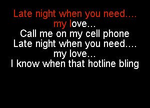 Late night when you need....
my love...

Call me on my cell phone
Late night when you need....
my love...

I know when that hotline bling