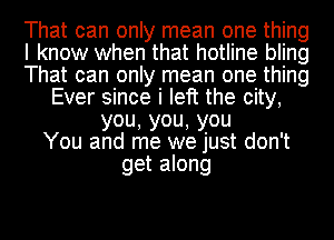 That can only mean one thing
I know when that hotline bling
That can only mean one thing
Ever since i left the city,
you,you,you
You and me we just don't
get along