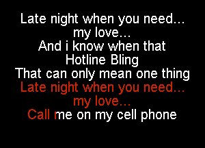 Late night when you need...

my love...
And i know when that
Hotline Bling

That can only mean one thing

Late night when you need...
my love...

Call me on my cell phone