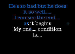 He's so bad but he does
it so well .....
I can see the end...
as it begins
My 0min condition
15....