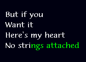 But if you
Want it

Here's my heart
No strings attached