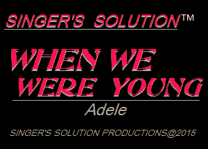 SINGERS SOLUTIONTM

WWEN WE
WERE YOUNG

Adele

SRVGERCS SOLUUON PRODUCWIS