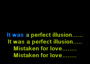 It was a perfect illusion ......
It was a perfect illusion .....
Mistaken for love ........
Mistaken for love ........