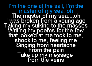 Gig sail, gym
my sea,
The master of my sea....oh
l was brok't'e'r'11from a oung age
E'Fnasses