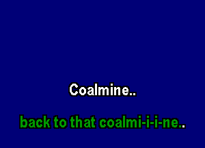 Coalmine..