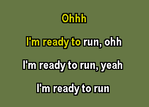 Ohhh

I'm ready to run, ohh

I'm ready to run, yeah

I'm ready to run
