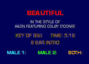 IN THE STYLE UF

AKUN FEATURING COLBY O'DONIS

KEY DFEEbJ TIME 5118
8 BAR INTRO
MALE 11 MALE 22 BEITHl