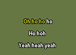 0h ho ho ho
Ho hoh

Yeah heah yeah