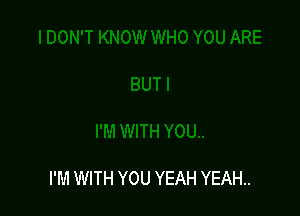 I'M WITH YOU YEAH YEAH..