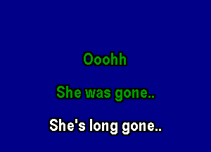 She's long gone..