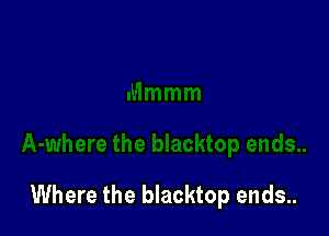 Where the blacktop ends..
