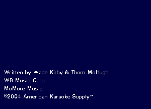 Written by Wade Kirby 8- Thom McHugh
WB Music Corp.

McMore Music

e2004 American Karaoke Supply