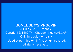 SOMEBODTS KNOCKIN'

J Gillesple- E Penney
Copyrighte) 1980 Tu - Chappell Music XASCAPI
Chlplm Musm Company
Used by permISSIon Int'l copyright secured.

All nghts reserved