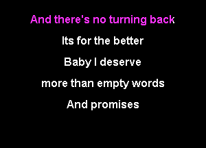And there's no turning back

Its for the better
Babyl deserve
more than empty words

And promises