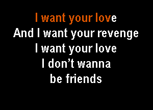 limantyourlove
Andltmantyourrevenge
l1mantyourlove

ldon11manna
bef ends