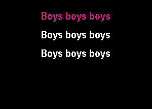 Boysboysboys
Boysboysboys

Boysboysboys